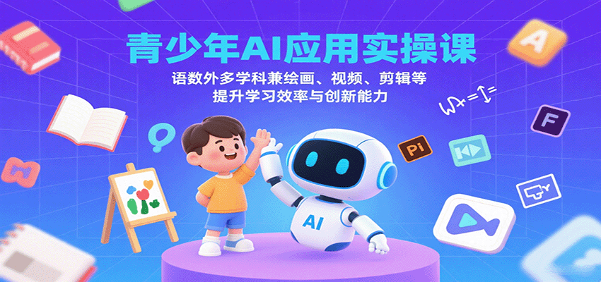 青少年AI应用实操课：语数外多学科兼绘画、视频、剪辑等提升学习效率与创新能力-出门会