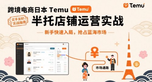 跨境电商日本Temu半托管店铺运营实战，新手快速入局，抢占蓝海市场-出门会