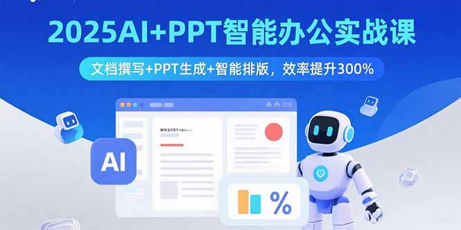 2025AI+PPT智能办公实战课：文档撰写+PPT生成+智能排版，效率提升300%-出门会