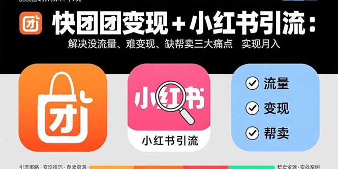 快团团变现+小红书引流：解决没流量、难变现、缺帮卖三大痛点 实现月入3w+-出门会