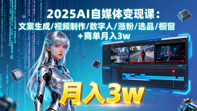 2025AI自媒体变现课:文案生成/视频制作/数字人/涨粉/选品/橱窗+商单月入3w-出门会