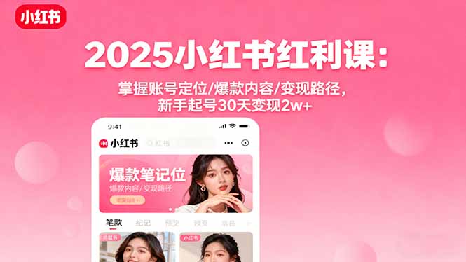2025小红书红利课：掌握账号定位/爆款内容/变现路径，新手起号30天变现2w+-出门会