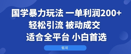 国学暴力玩法：一单利润2张+轻松引流 被动成交  适合全平台   小白首选-出门会
