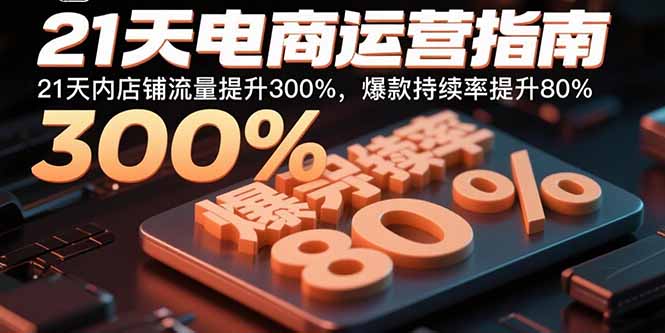 21天电商运营指南：21天内店铺流量提升300%，爆款持续率提升80%-出门会