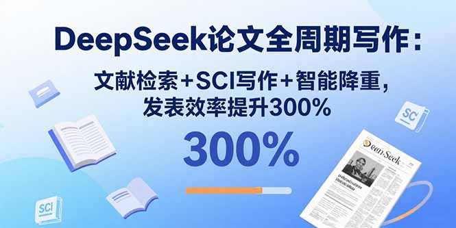 DeepSeek论文全周期写作：文献检索+SCI写作+智能降重，发表效率提升300%-出门会