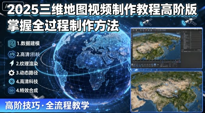 2025三维地图视频制作教程高阶版，掌握全过程制作方法-出门会