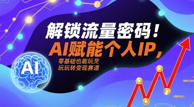解锁流量密码！AI赋能个人IP，零基础也能玩转变现赛道-出门会