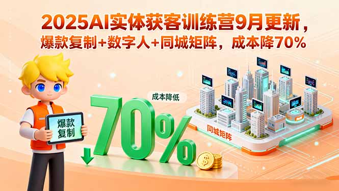2025AI实体获客训练营9月更新，爆款复制+数字人+同城矩阵，成本降70%-出门会